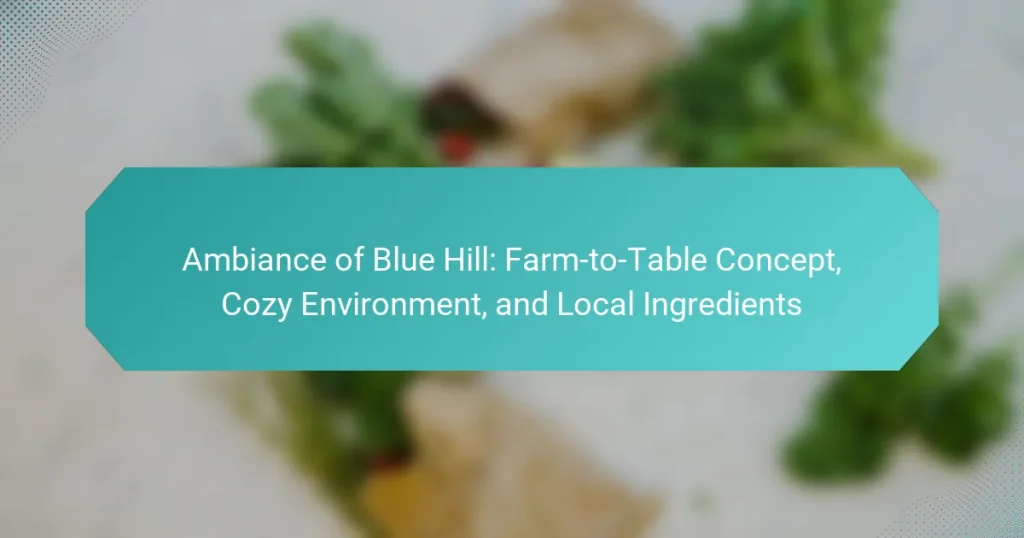 Ambiance of Blue Hill: Farm-to-Table Concept, Cozy Environment, and Local Ingredients