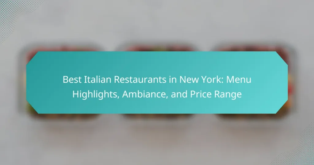 Best Italian Restaurants in New York: Menu Highlights, Ambiance, and Price Range