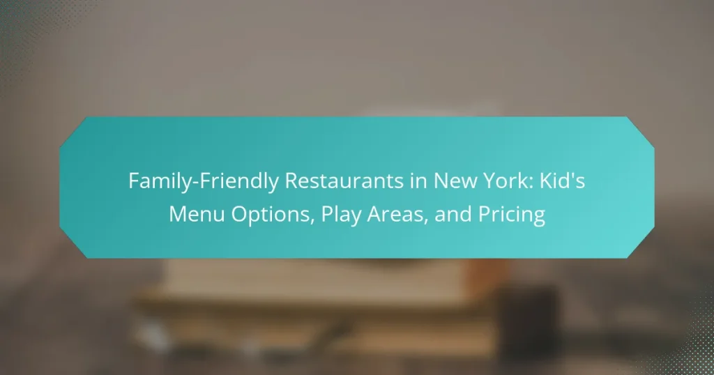 Family-Friendly Restaurants in New York: Kid’s Menu Options, Play Areas, and Pricing