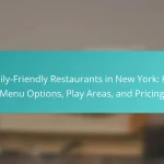 Family-Friendly Restaurants in New York: Kid’s Menu Options, Play Areas, and Pricing
