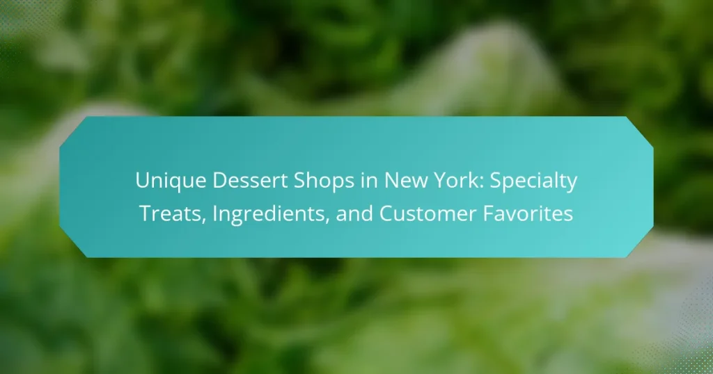 Unique Dessert Shops in New York: Specialty Treats, Ingredients, and Customer Favorites