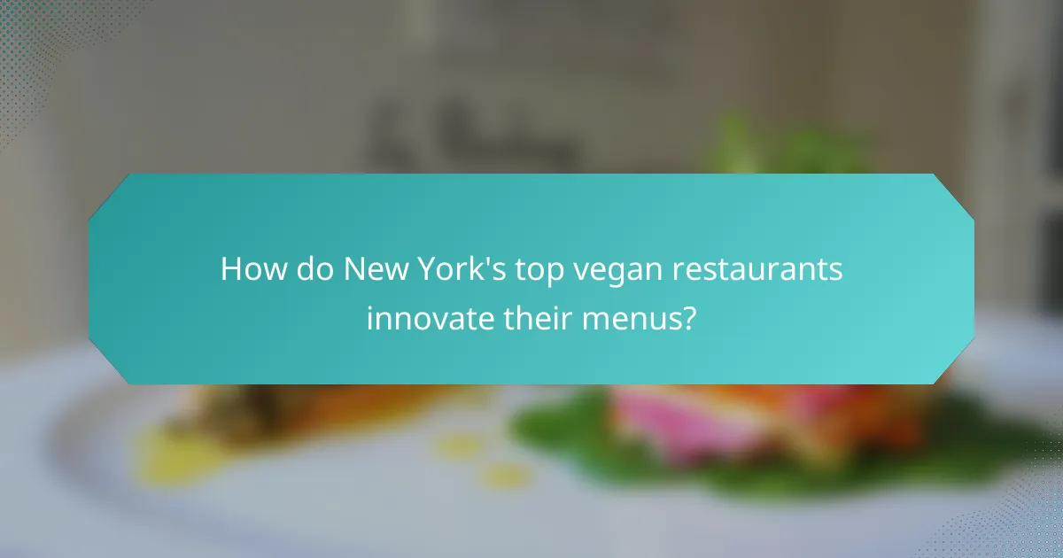 How do New York's top vegan restaurants innovate their menus?
