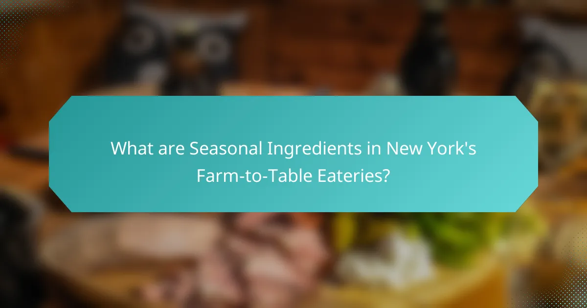What are Seasonal Ingredients in New York's Farm-to-Table Eateries?
