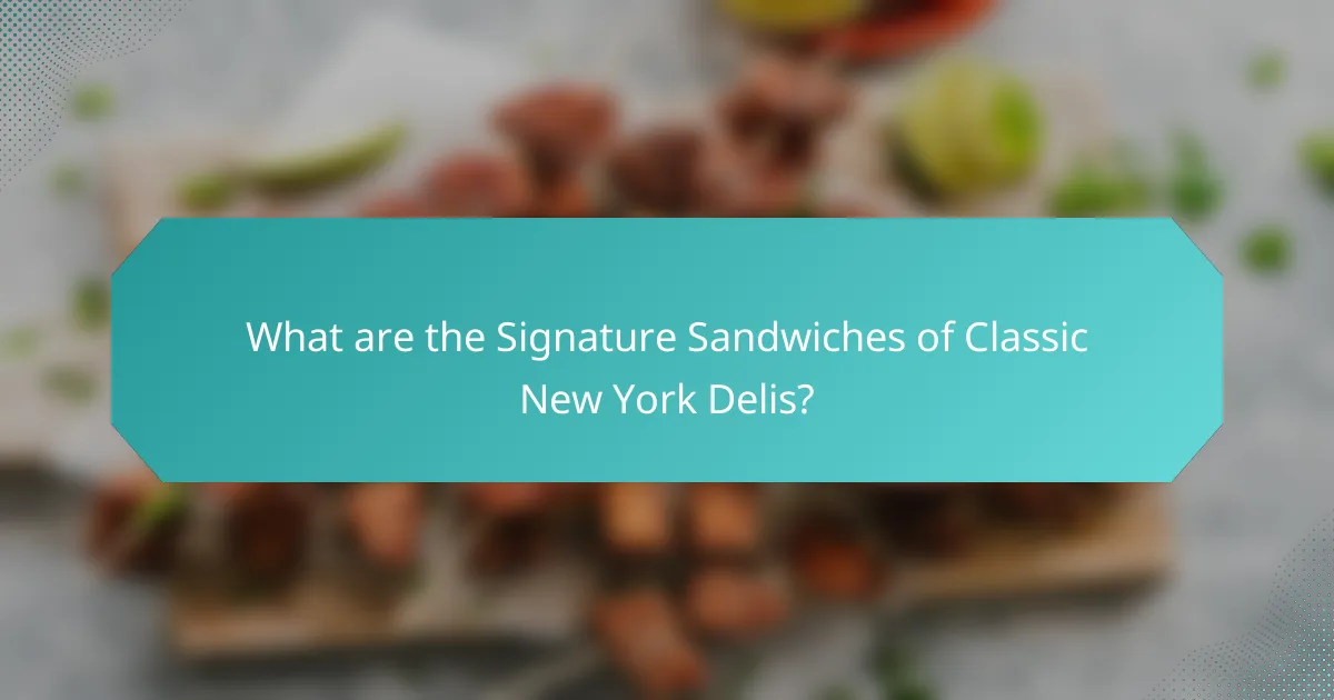 What are the Signature Sandwiches of Classic New York Delis?