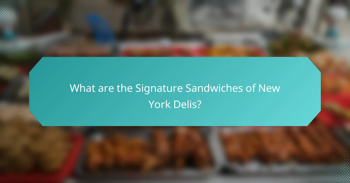 What are the Signature Sandwiches of New York Delis?