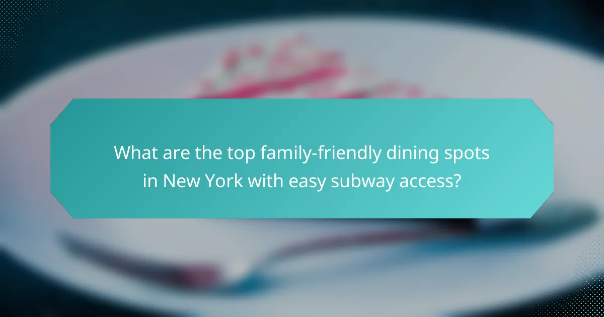 What are the top family-friendly dining spots in New York with easy subway access?