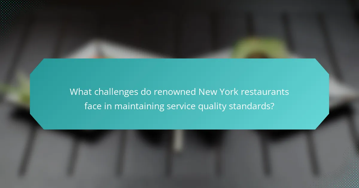 What challenges do renowned New York restaurants face in maintaining service quality standards?