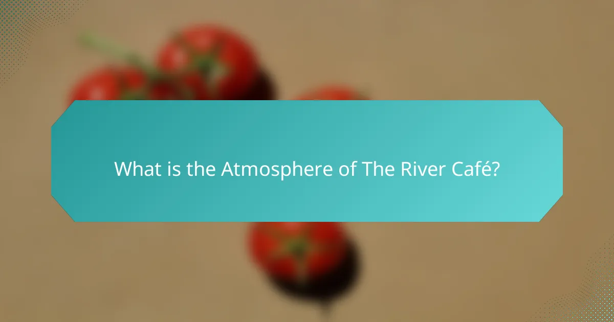What is the Atmosphere of The River Café?