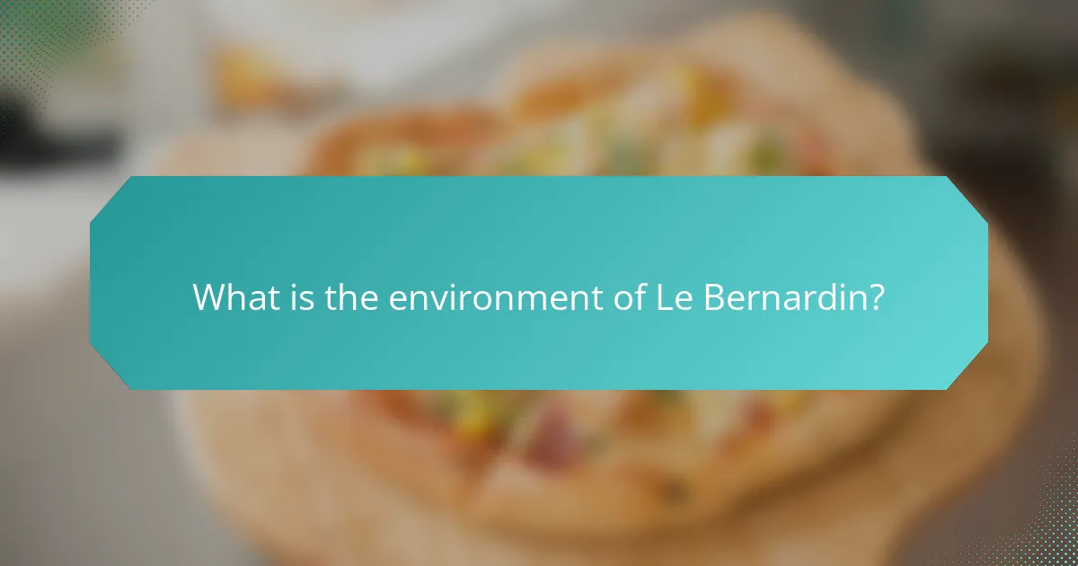 What is the environment of Le Bernardin?