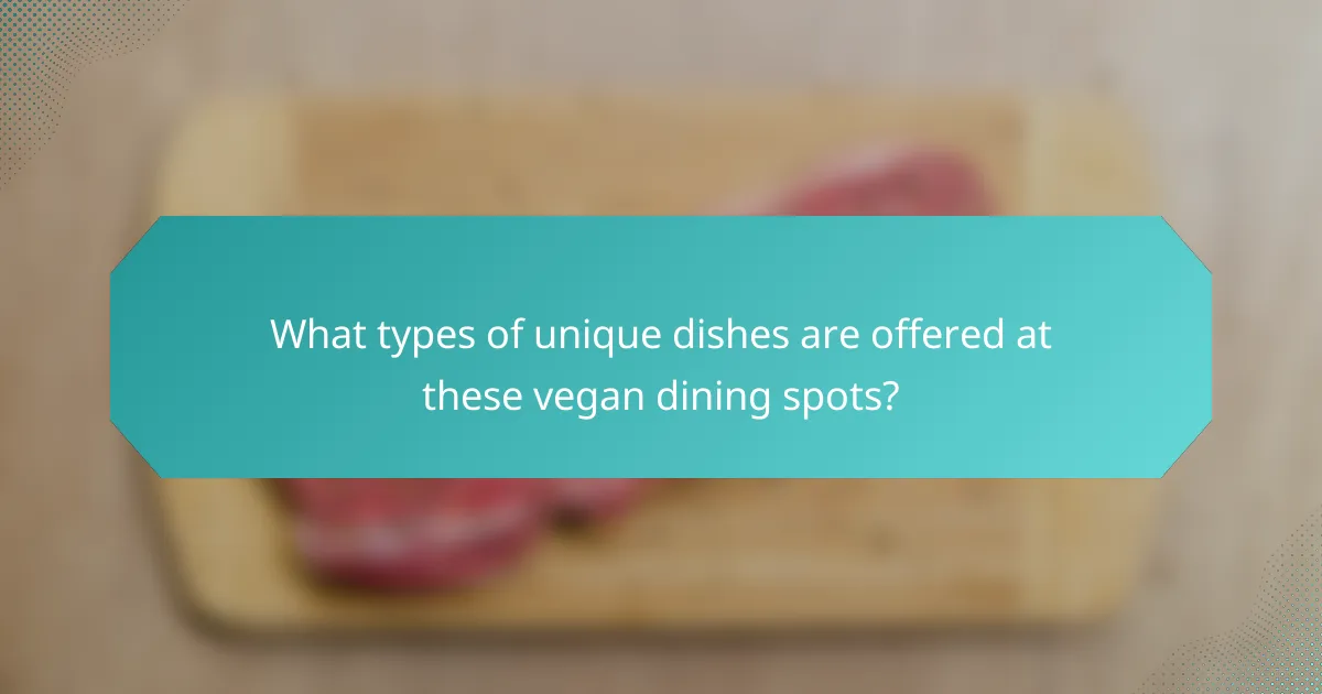 What types of unique dishes are offered at these vegan dining spots?